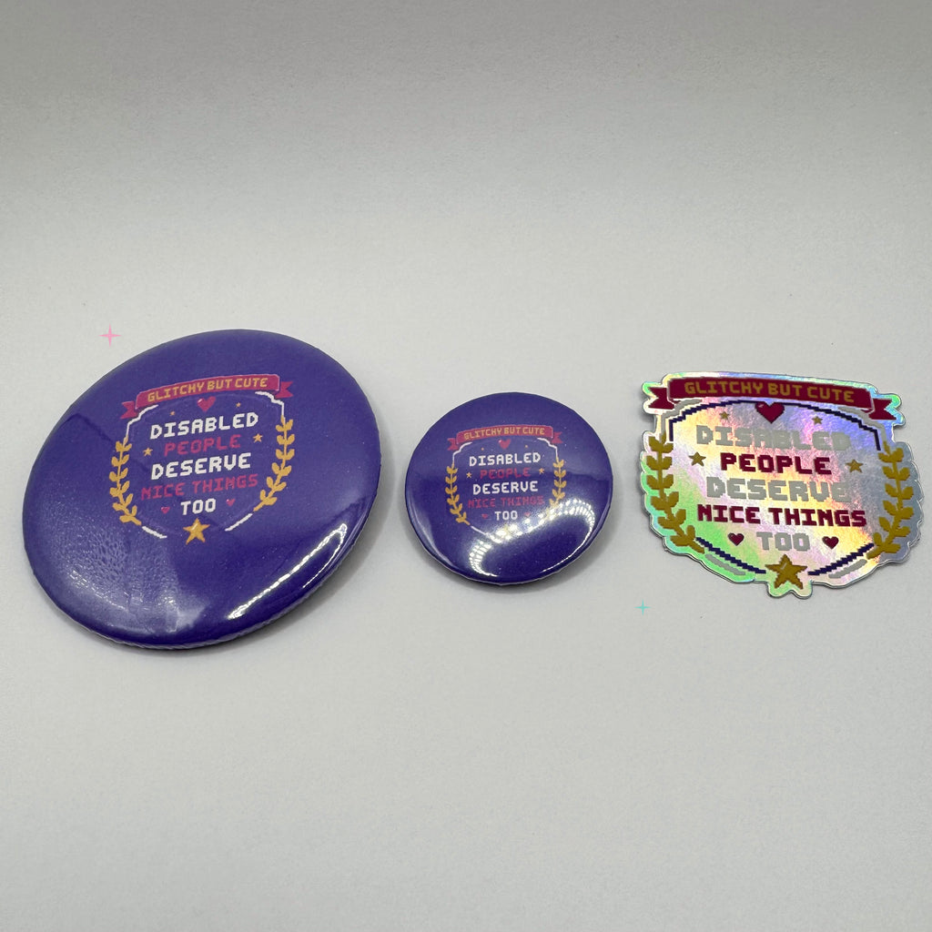 Disabled People Deserve Nice Things Too bundle with 32 mm badge, 58 mm badge and holographic sticker