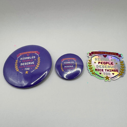 Disabled People Deserve Nice Things Too bundle with 32 mm badge, 58 mm badge and holographic sticker